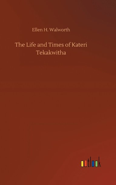 bokomslag The Life and Times of Kateri Tekakwitha