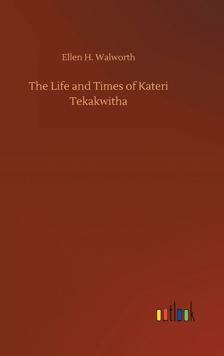 The Life and Times of Kateri Tekakwitha 1