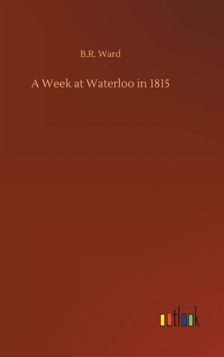 A Week at Waterloo in 1815 1
