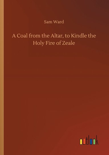 bokomslag A Coal from the Altar, to Kindle the Holy Fire of Zeale