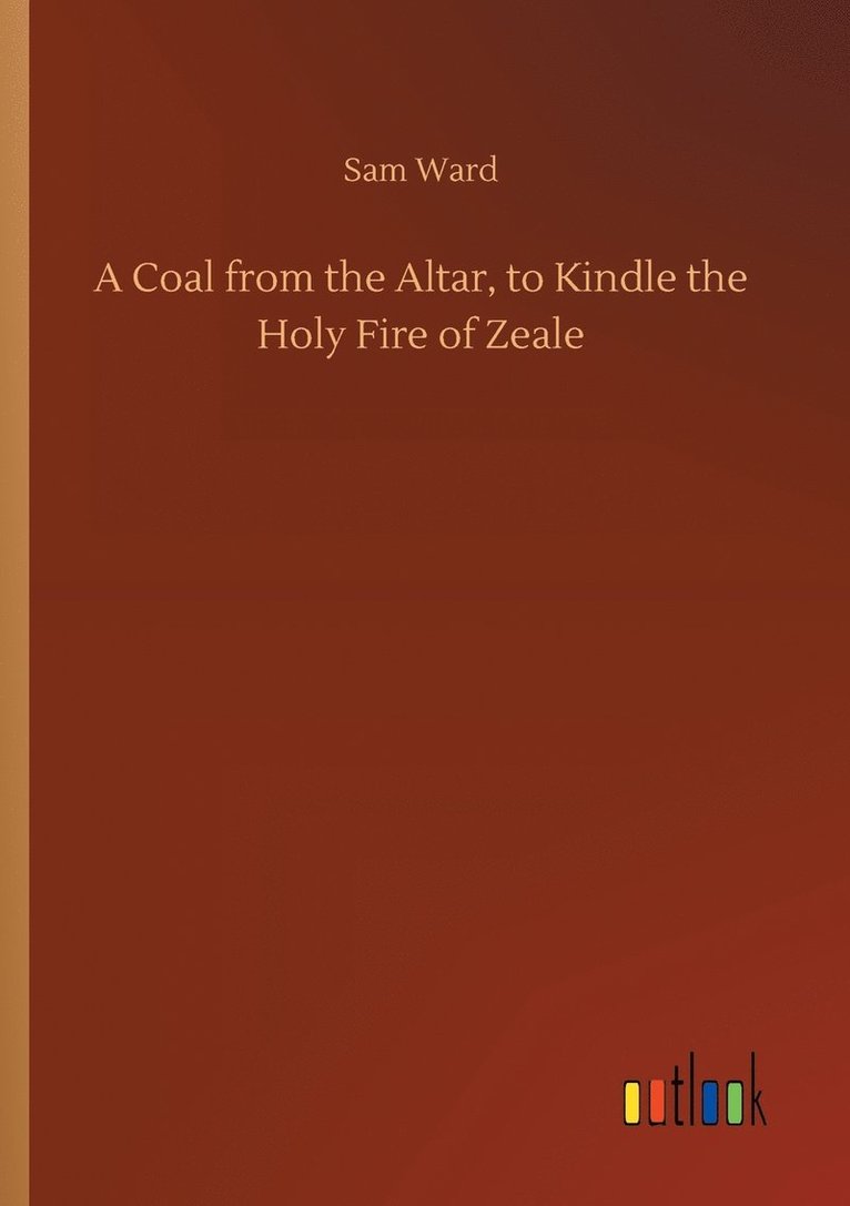 A Coal from the Altar, to Kindle the Holy Fire of Zeale 1