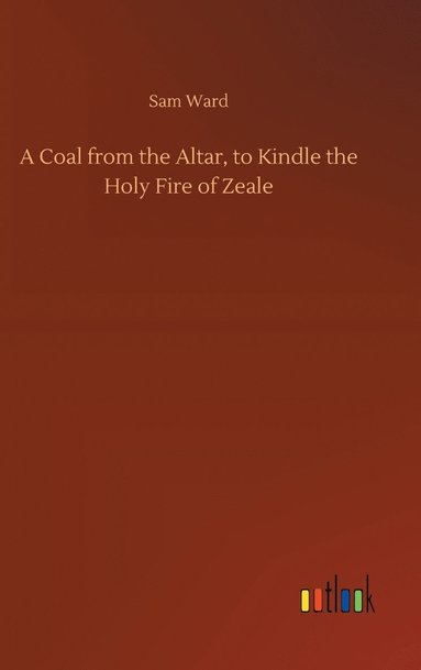bokomslag Coal from the Altar, to Kindle the Holy Fire of Zeale