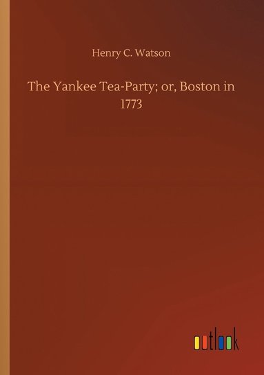 bokomslag The Yankee Tea-Party; or, Boston in 1773