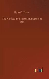 bokomslag The Yankee Tea-Party; or, Boston in 1773
