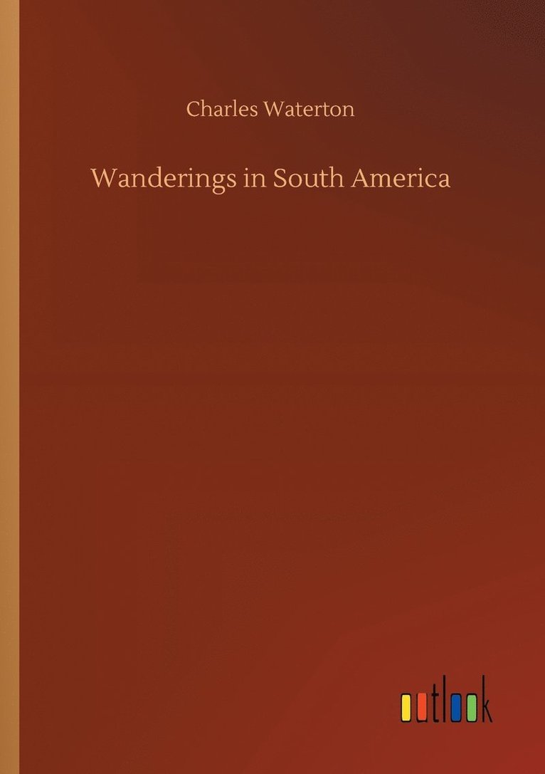 Charles Waterton - Wanderings in South America, Häftad