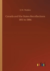 bokomslag Canada and the States Recollections 1851 to 1886