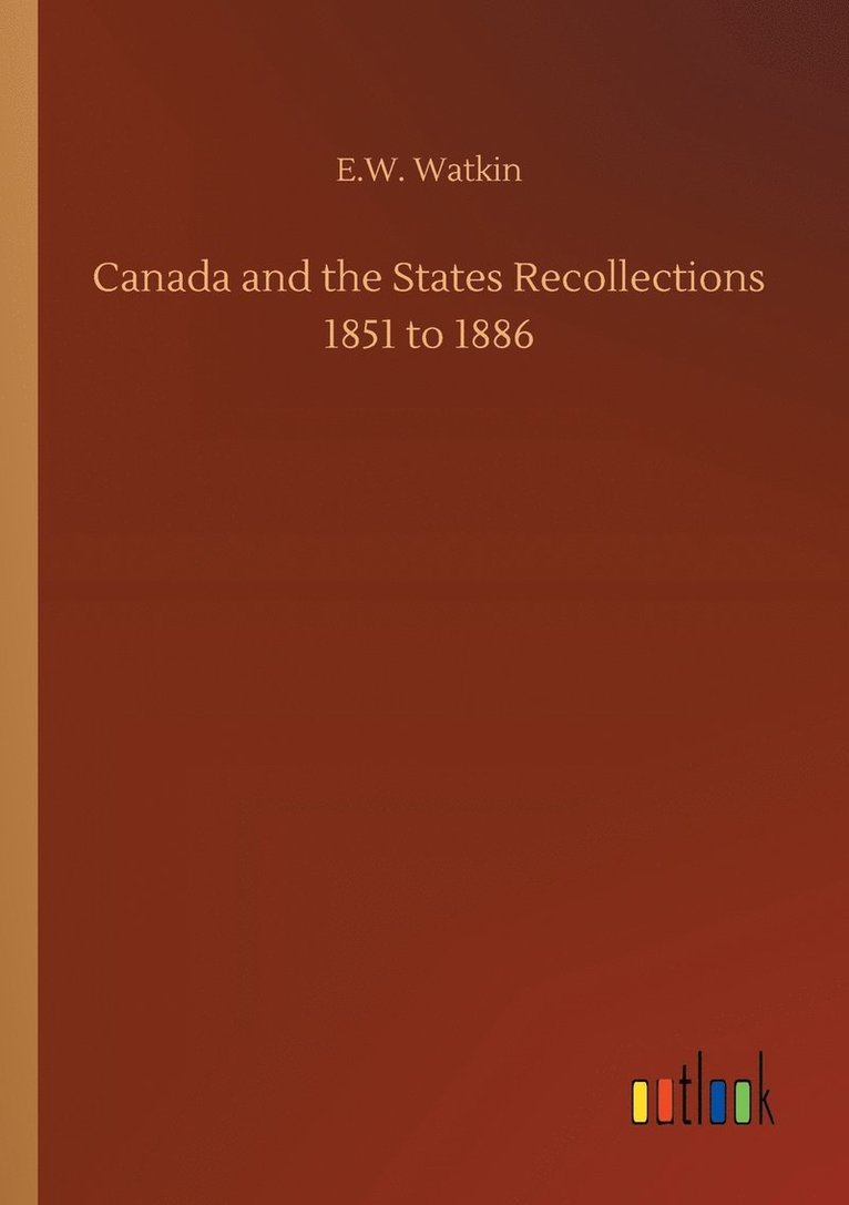 Canada and the States Recollections 1851 to 1886 1