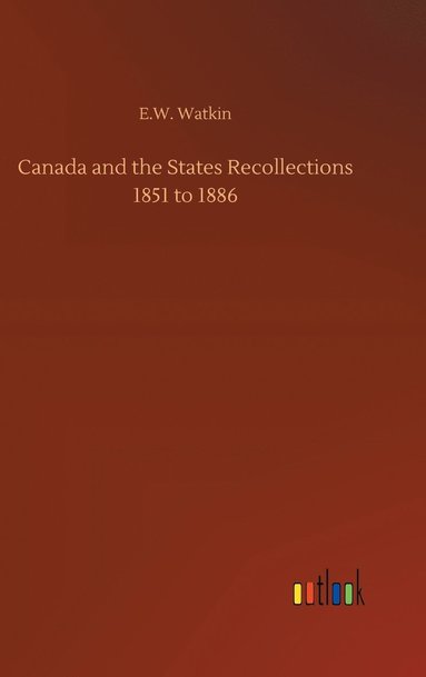 bokomslag Canada and the States Recollections 1851 to 1886