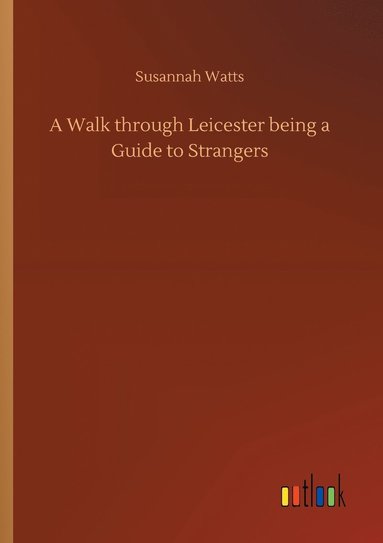 bokomslag Walk through Leicester being a Guide to Strangers