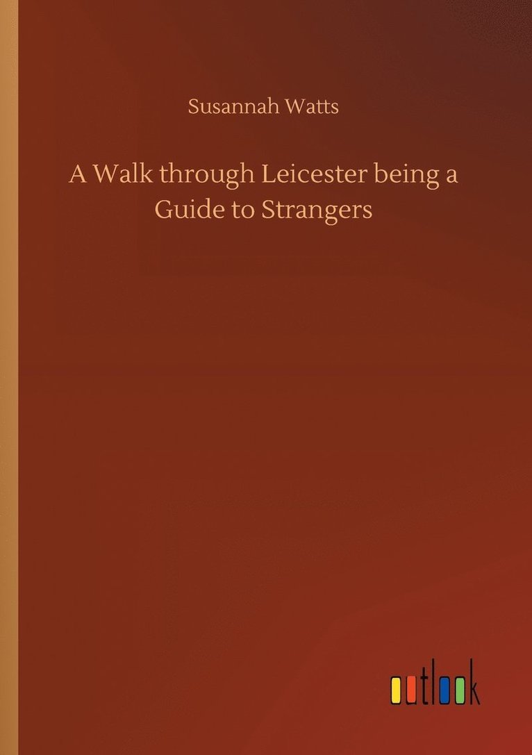 A Walk through Leicester being a Guide to Strangers 1