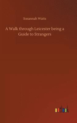 bokomslag Walk through Leicester being a Guide to Strangers