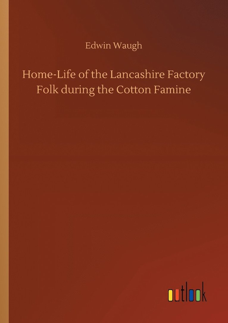 Home-Life of the Lancashire Factory Folk during the Cotton Famine