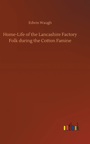 bokomslag Home-Life of the Lancashire Factory Folk during the Cotton Famine