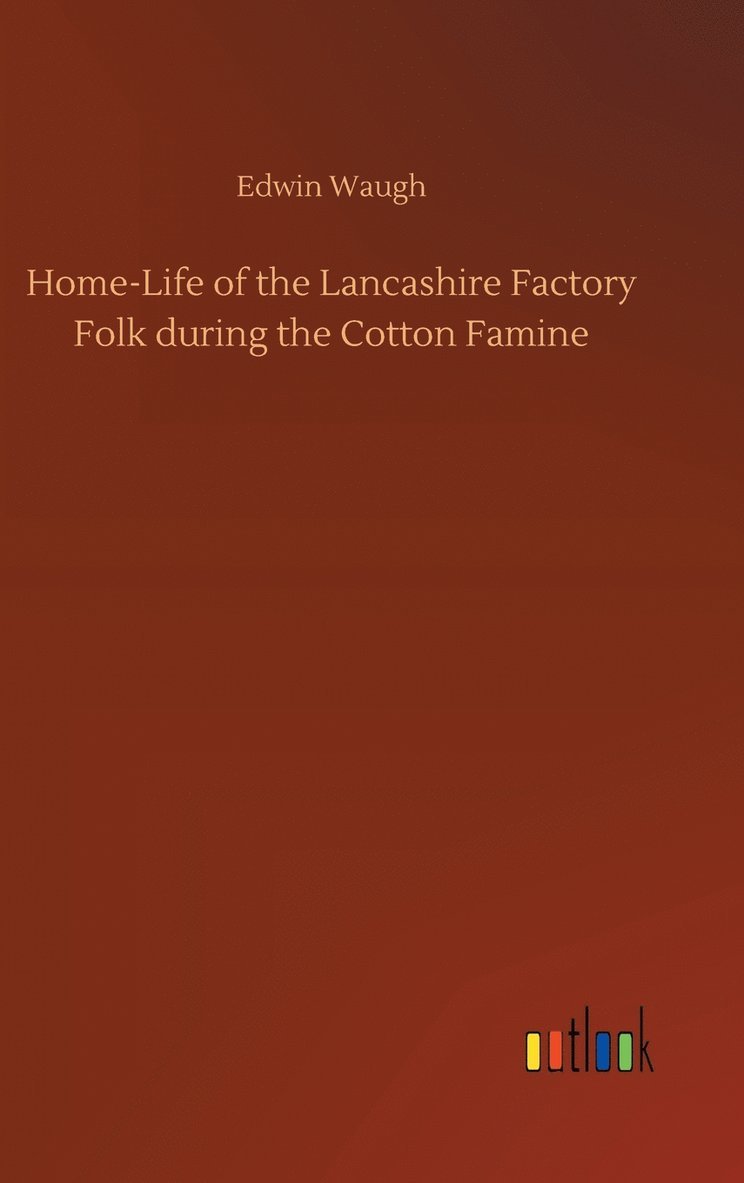 Home-Life of the Lancashire Factory Folk during the Cotton Famine
