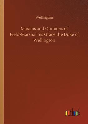 bokomslag Maxims and Opinions of Field-Marshal his Grace the Duke of Wellington