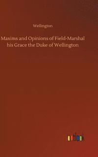 bokomslag Maxims and Opinions of Field-Marshal his Grace the Duke of Wellington