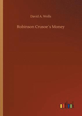 David a Wells, David a. Wells, David A. Wells - Robinson Crusoe´s Money, Häftad