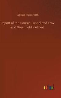 bokomslag Report of the Hoosac Tunnel and Troy and Greenfield Railroad