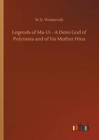 bokomslag Legends of Ma-Ui - A Demi God of Polynesia and of his Mother Hina