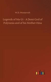 bokomslag Legends of Ma-Ui - A Demi God of Polynesia and of his Mother Hina