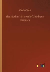 bokomslag The Mothers Manual of Childrens Diseases