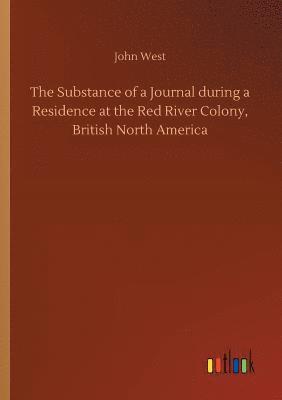 bokomslag Substance of a Journal during a Residence at the Red River Colony, British North America