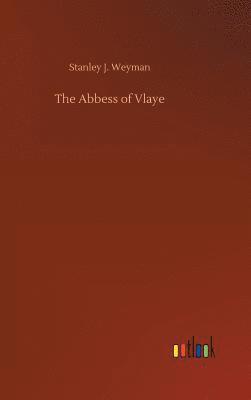 Stanley J Weyman, Stanley J. Weyman - Abbess of Vlaye, Inbunden