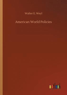 Walter E Weyl, Walter E. Weyl - American World Policies, Häftad
