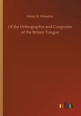 Henry B Wheatley, Henry B. Wheatley - Of the Orthographie and Congruitie of the Britain Tongue, Häftad