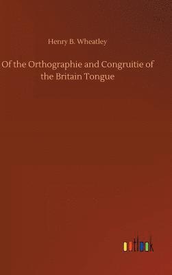 Henry B Wheatley, Henry B. Wheatley - Of the Orthographie and Congruitie of the Britain Tongue, Inbunden