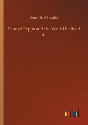 Samuel Pepps and the World he lived in 1