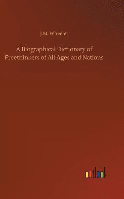J M Wheeler, J. M. Wheeler, J.M. Wheeler - Biographical Dictionary of Freethinkers of All Ages and Nations, Inbunden
