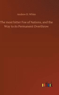 most bitter Foe of Nations, and the Way to its Permanent Overthrow