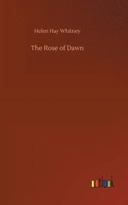 Helen Hay Whitney - Rose of Dawn, Inbunden