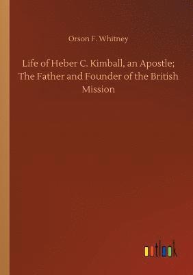 bokomslag Life of Heber C. Kimball, an Apostle; The Father and Founder of the British Mission