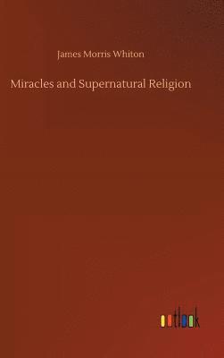 James Morris Whiton - Miracles and Supernatural Religion, Inbunden