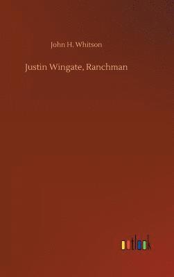 John H Whitson, John H. Whitson - Justin Wingate, Ranchman, Inbunden