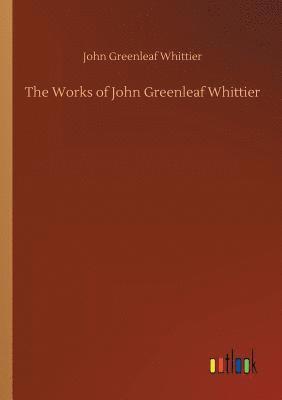 bokomslag The Works of John Greenleaf Whittier