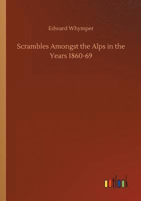 bokomslag Scrambles Amongst the Alps in the Years 1860-69