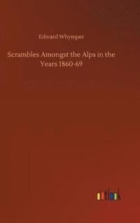 bokomslag Scrambles Amongst the Alps in the Years 1860-69