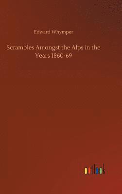 bokomslag Scrambles Amongst the Alps in the Years 1860-69