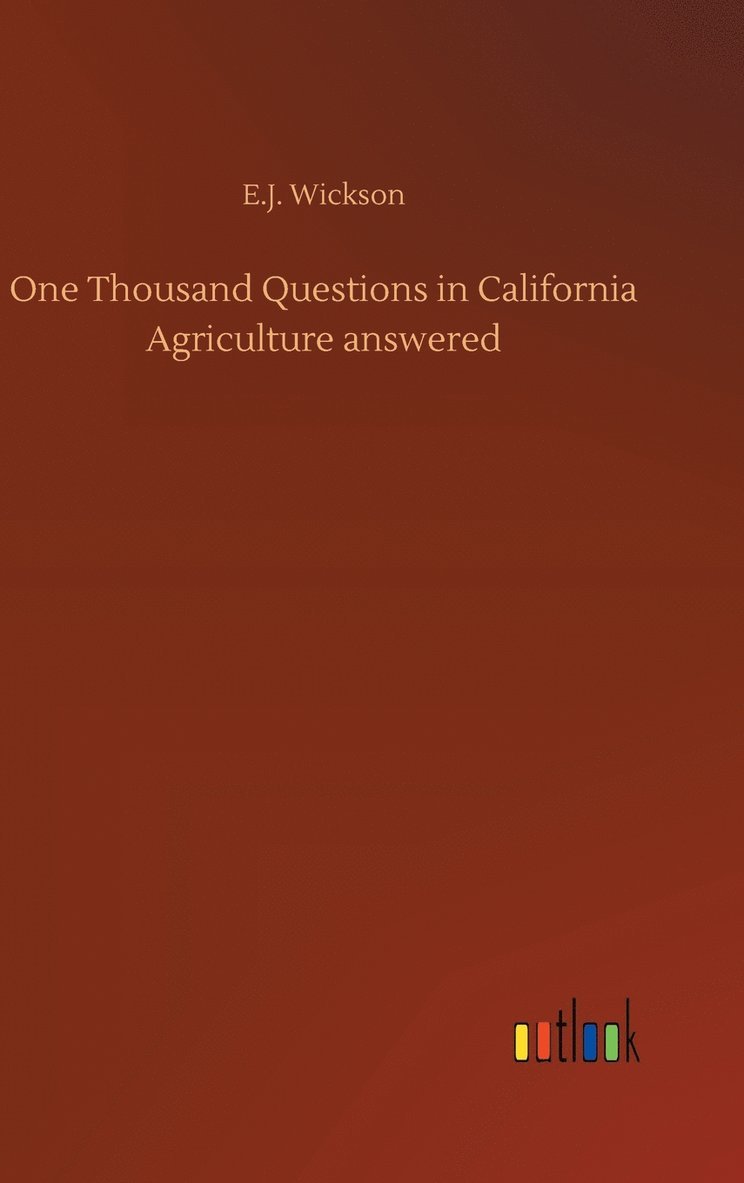 E J Wickson, E. J. Wickson, E.J. Wickson - One Thousand Questions in California Agriculture answered, Inbunden