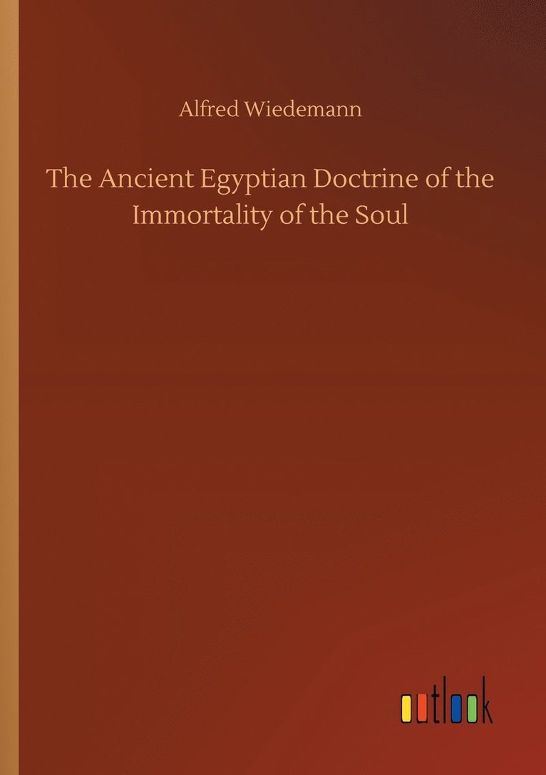 Alfred Wiedemann - Ancient Egyptian Doctrine of the Immortality of the Soul, Häftad