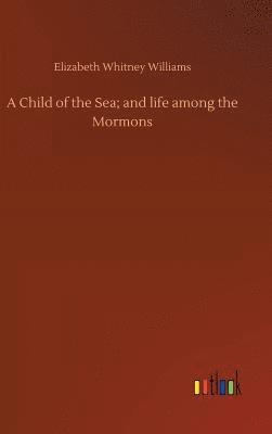 bokomslag A Child of the Sea; and life among the Mormons