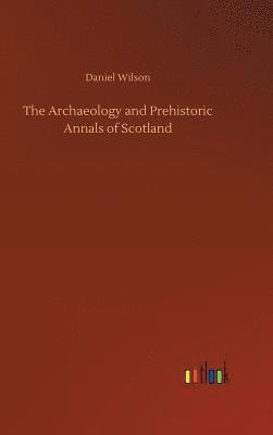 Archaeology and Prehistoric Annals of Scotland