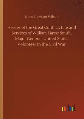 bokomslag Heroes of the Great Conflict; Life and Services of William Farrar Smith, Major General, United States Volunteer in the Civil War