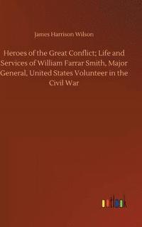 bokomslag Heroes of the Great Conflict; Life and Services of William Farrar Smith, Major General, United States Volunteer in the Civil War