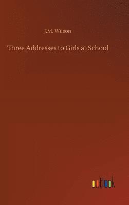 J M Wilson, J. M. Wilson, J.M. Wilson - Three Addresses to Girls at School, Inbunden