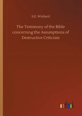 S E Wishard, S. E. Wishard, S.E. Wishard - Testimony of the Bible concerning the Assumptions of Destructive Criticism, Häftad