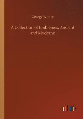 A Collection of Emblemes, Ancient and Moderne 1